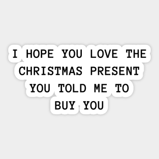 I Hope You Love The Christmas Present You Told Me To Buy You. Christmas Humor. Rude, Offensive, Inappropriate Christmas Design. Sticker